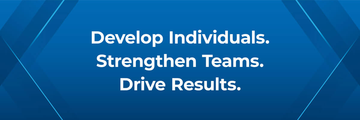 Develop Individuals. Strengthen Teams. Drive Results.